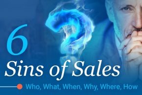 6 Sins of Sales: Who, What, When, Why, Where, hoW