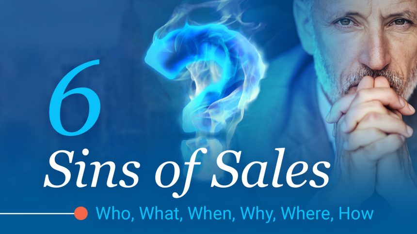 6 Sins of Sales: Who, What, When, Why, Where, hoW