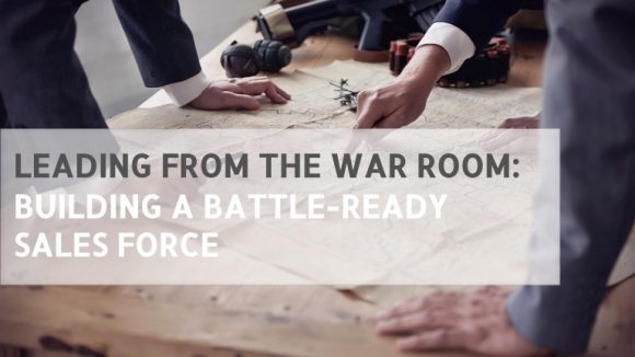 Leading from the War Room: Building a Battle-Ready Sales Force