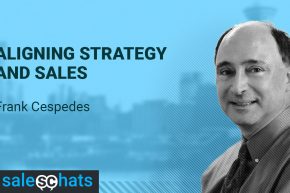 #SalesChats: Aligning Strategy and Sales, with Frank Cespedes