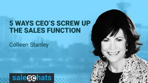 5 Ways CEOs Screw Up The Sales Function-Colleen Stanley