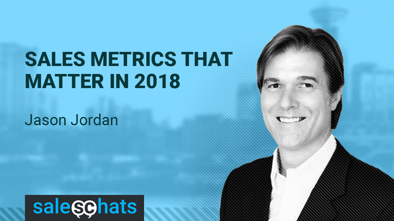 Sales Metrics That Matter In 2018 - Jason Jordan