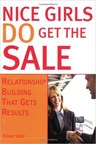 Nice Girls DO Get The Sale: Using the Power of Empathy to Build Relationships and Get Results