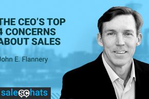 #SalesChats: The CEO’s Top 4 Concerns About Sales with John Flannery