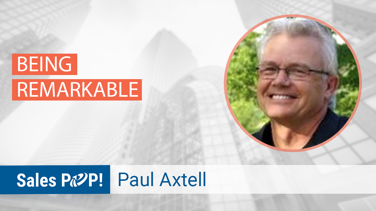 Being Remarkable! by Paul Axtell SalesPOP!
