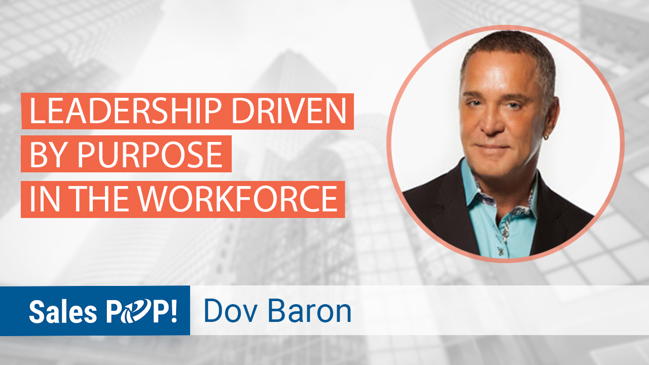 Leadership Driven by Purpose in the Workforce by Dov Baron SalesPOP!