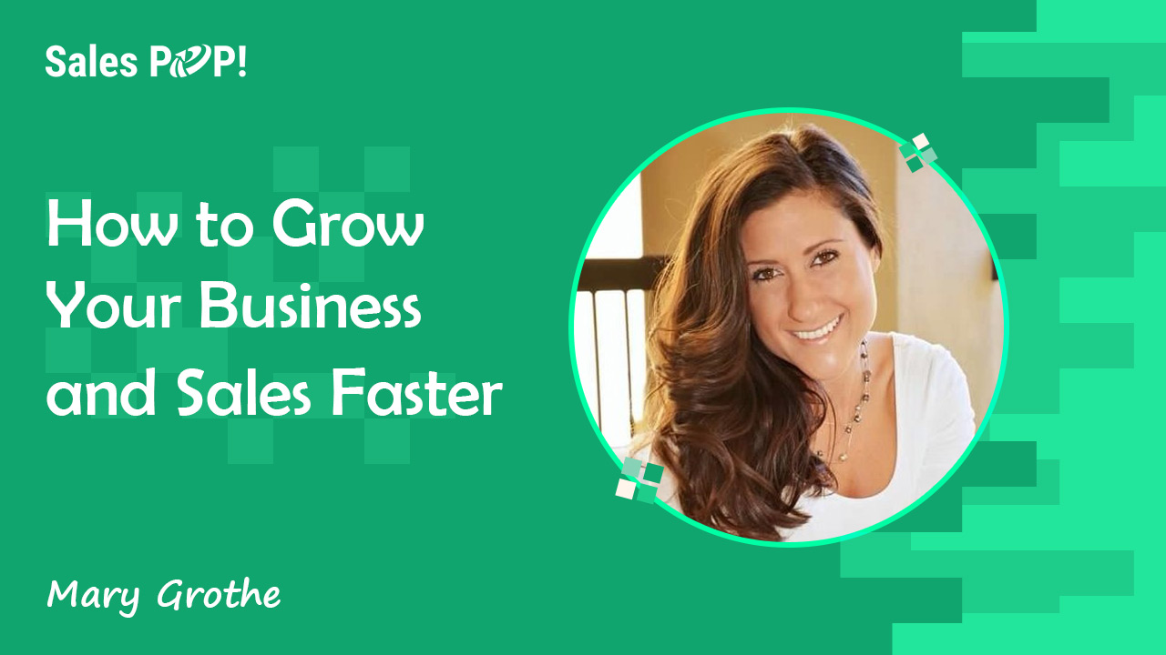 How to Grow Your Business and Sales Faster by Mary Grothe - SalesPOP!