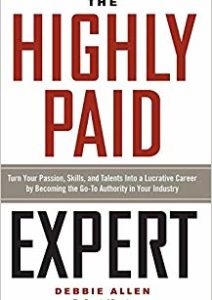 The Highly Paid Expert: Turn Your Passion, Skills, and Talents Into A Lucrative Career Cover