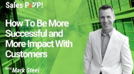 How To Be More Successful and More Impact With Customers (video)