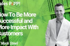 How To Be More Successful and More Impact With Customers