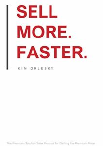 Sell More. Faster.: The Premium Solution Sales Process for Getting the Premium Price Cover
