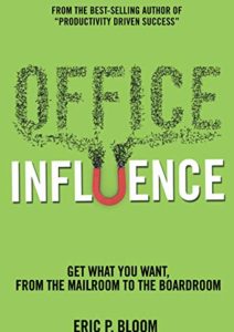 Office Influence: Get what you want, from the mailroom to the boardroom Cover