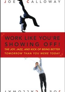 Work Like You’re Showing Off!: The Joy, Jazz, and Kick of Being Better Tomorrow Than You Were Today Cover