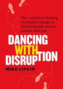 Dancing with Disruption: The 7 secrets to thriving on massive change so the best people want to partner with you Cover