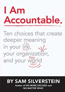 I Am Accountable: Ten Choices that Create Deeper Meaning in Your Life, Your Organization, and Your World Cover