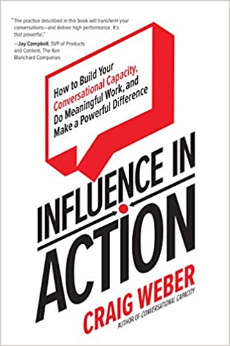 Influence in Action: How to Build Your Conversational Capacity, Do Meaningful Work, and Make a Powerful Difference Cover
