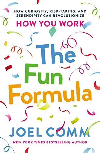 The Fun Formula: How Curiosity, Risk-Taking, and Serendipity Can Revolutionize How You Work Cover