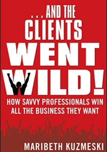…And the Clients Went Wild!: How Savvy Professionals Win All the Business They Want Cover