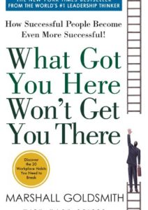 What Got You Here Won’t Get You There: How Successful People Become Even More Successful Cover