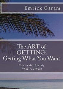 The Art of Getting: Getting What You Want When You Want It Cover