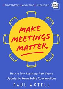 Make Meetings Matter: How to Turn Meetings from Status Updates to Remarkable Conversations (Ignite Reads) Cover