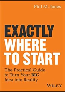 Exactly Where to Start: The Practical Guide to Turn Your BIG Idea into Reality Cover