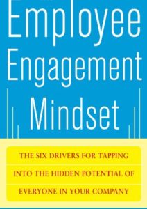 The Employee Engagement Mindset: The Six Drivers for Tapping into the Hidden Potential of Everyone in Your Company Cover