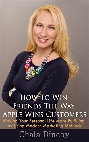 How to Win Friends the Way Apple Wins Customers: Making Your Personal Life More Fulfilling by Using Modern Marketing to Find Friends Cover