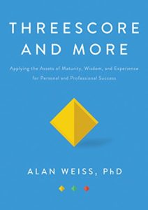 Threescore and More: Applying the Assets of Maturity, Wisdom, and Experience for Personal and Professional Success Cover