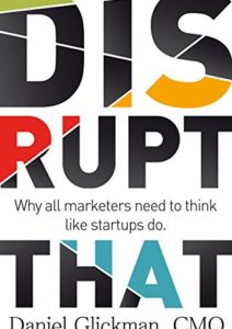 Disrupt That: Why all marketers need to think like startups do. Cover