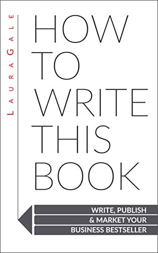 How To Write This Book: Write, Publish & Market Your Business Bestseller
