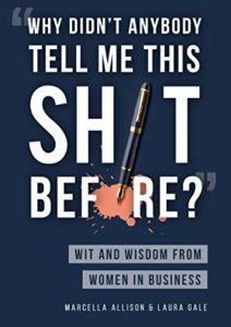 Why Didn’t Anybody Tell Me This Sh*t Before?: Wit and Wisdom from Women in Business Cover