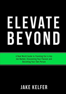 Elevate Beyond: A Real World Guide to Standing Out in Any Job Market, Discovering Your Passion and Becoming Your Own Person Cover