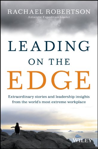 Leading on the Edge: Extraordinary Stories and Leadership Insights from The World’s Most Extreme Workplace