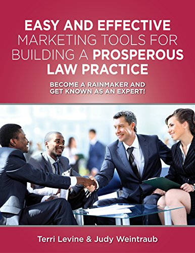 Easy And Effective Marketing Tools For Building A Prosperous Law Practice: Become A Rainmaker And Get Known As An Expert