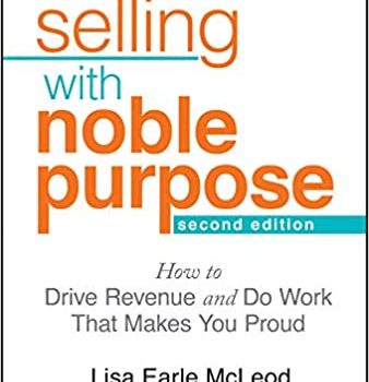 Selling With Noble Purpose: How to Drive Revenue and Do Work That Makes You Proud