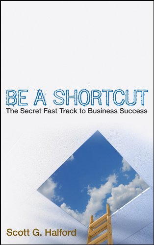 Be A Shortcut: The Secret Fast Track to Business Success