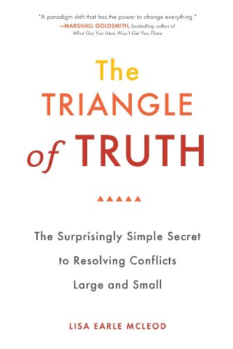 The Triangle of Truth: The Surprisingly Simple Secret to Resolving Conflicts Largeand Small Cover