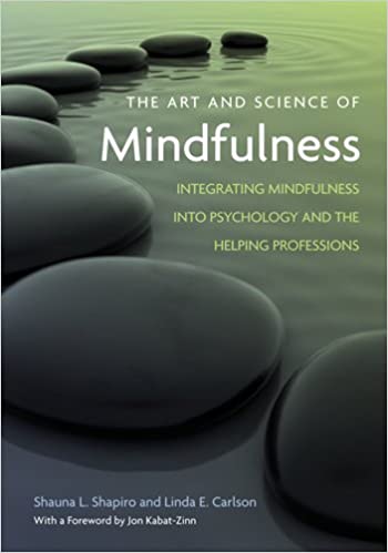 The Art and Science of Mindfulness: Integrating Mindfulness into Psychology and the Helping Professions