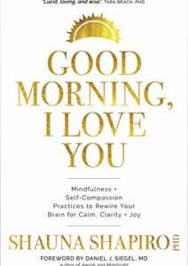 Good Morning, I Love You: Mindfulness and Self-Compassion Practices to Rewire Your Brain for Calm, Clarity, and Joy Cover