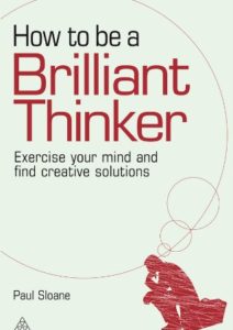 How to be a Brilliant Thinker: Exercise Your Mind and Find Creative Solutions Cover