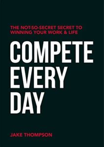 Compete Every Day: The Not-So-Secret Secret to Winning Your Work and Life Cover