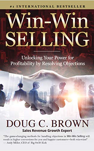 Win-Win Selling: Unlocking Your Power for Profitability by Resolving Objections