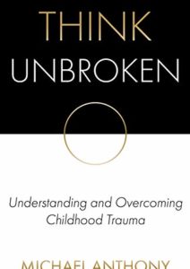 Think Unbroken: Understanding and Overcoming Childhood Trauma Cover
