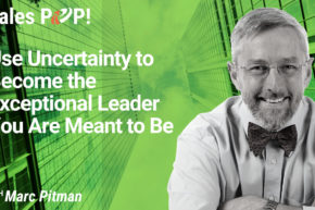Use Uncertainty to Become the Exceptional Leader You Are Meant to Be (video)