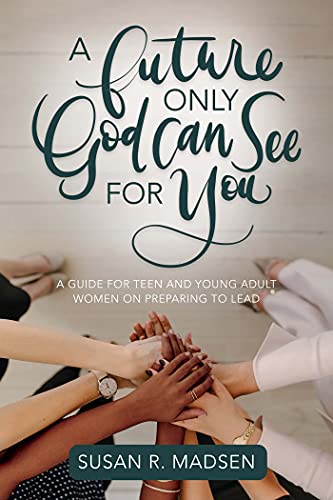Future Only God Can See for You : A Guide for Young Women on Preparing to Influence and Lead Cover