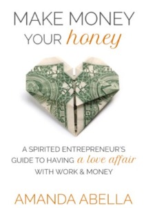 Make Money Your Honey: A Spirited Entrepreneur’s Guide to Having a Love Affair with Work and Money Cover