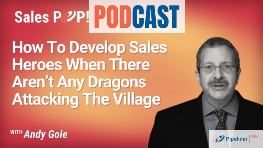 🎧  How To Develop Sales Heroes When There Aren’t Any Dragons Attacking The Village
