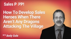 How To Develop Sales Heroes When There Aren’t Any Dragons Attacking The Village (video)