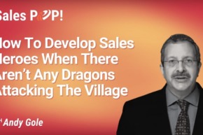 How To Develop Sales Heroes When There Aren’t Any Dragons Attacking The Village (video)
